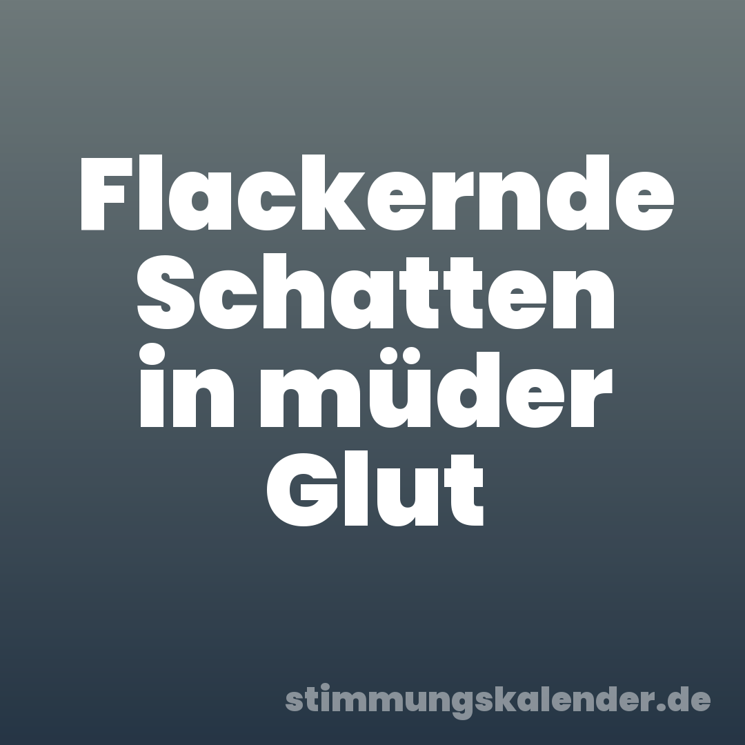 Flackernde Schatten in müder Glut