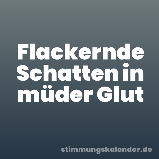 Flackernde Schatten in müder Glut