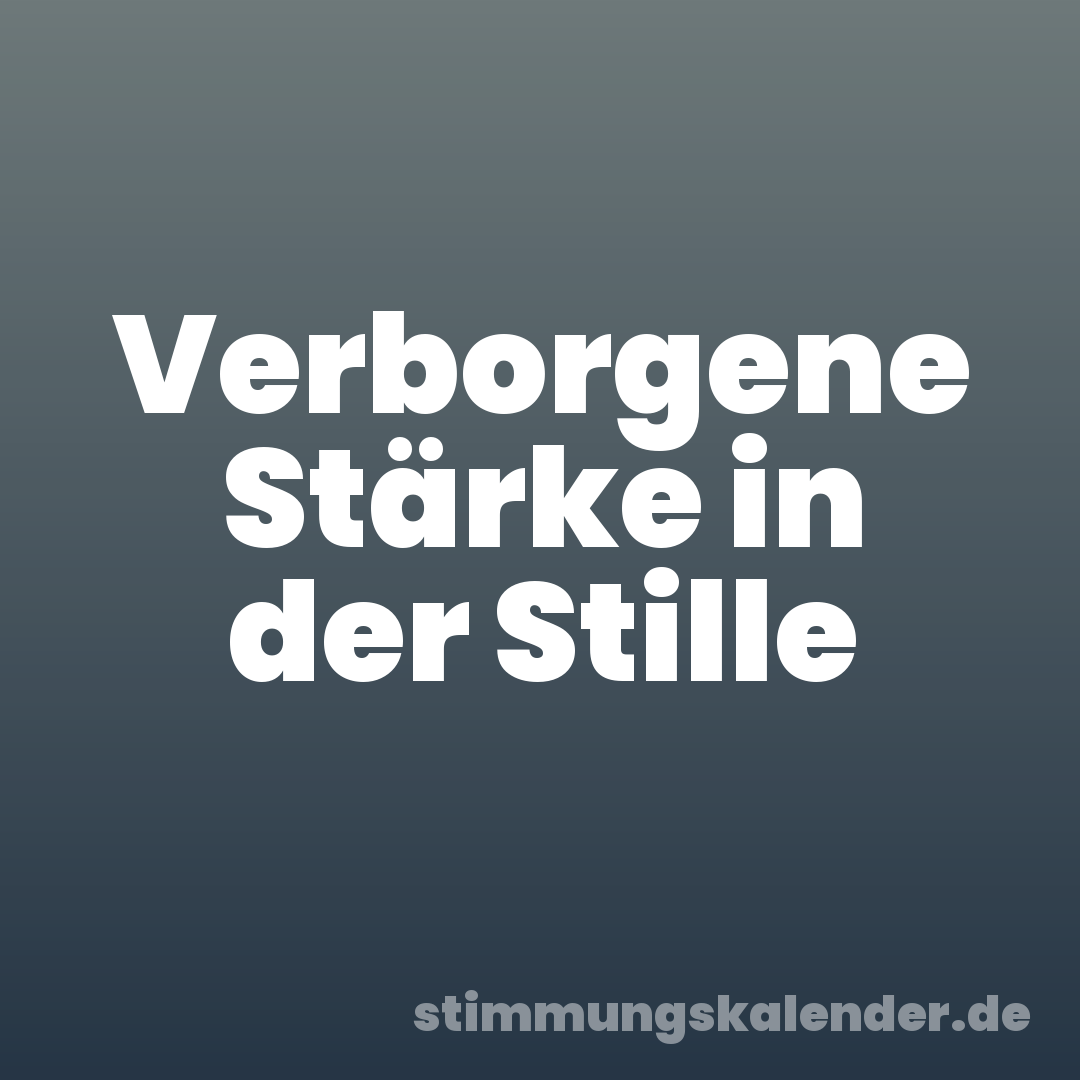 Verborgene Stärke in der Stille