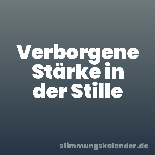 Verborgene Stärke in der Stille