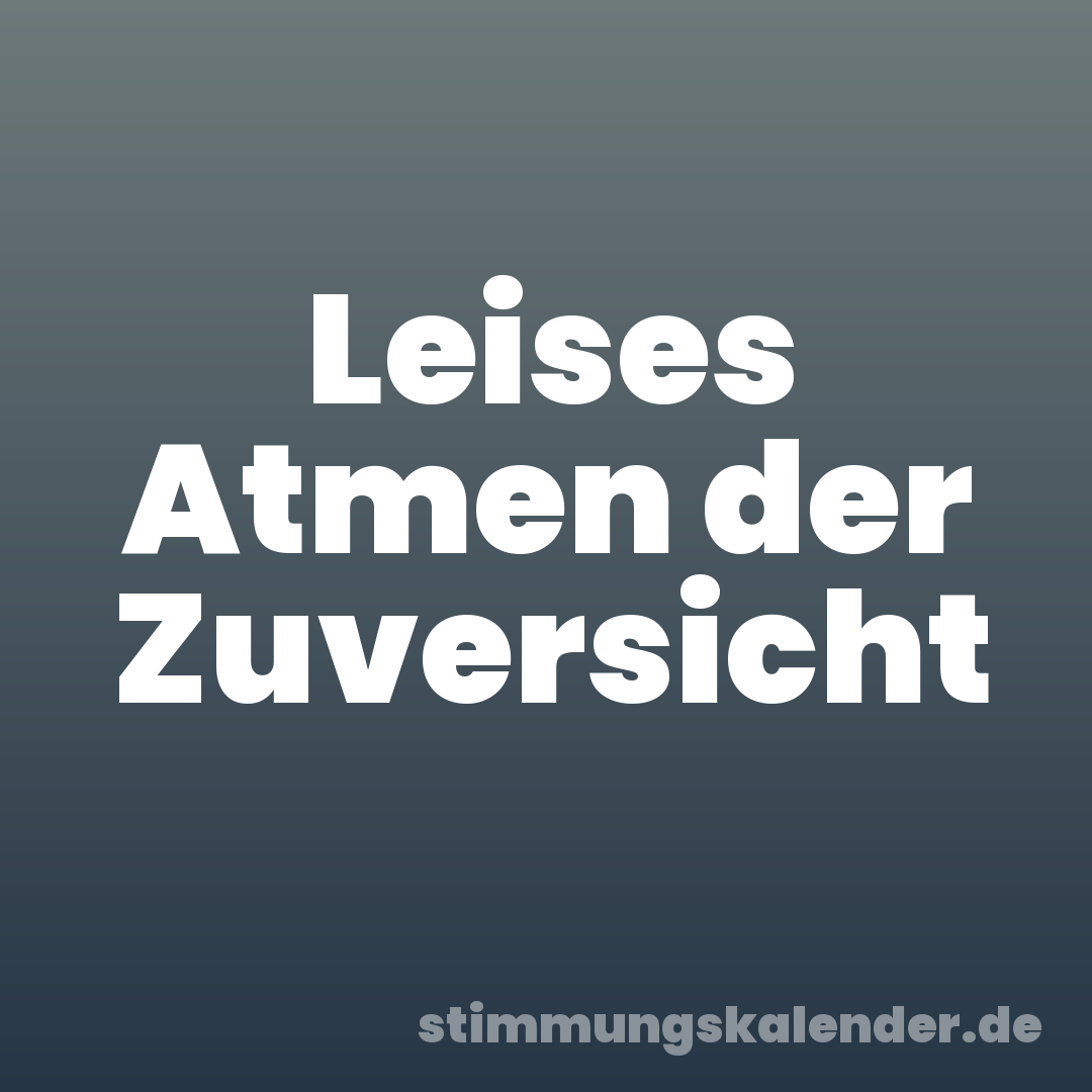 Leises Atmen der Zuversicht
