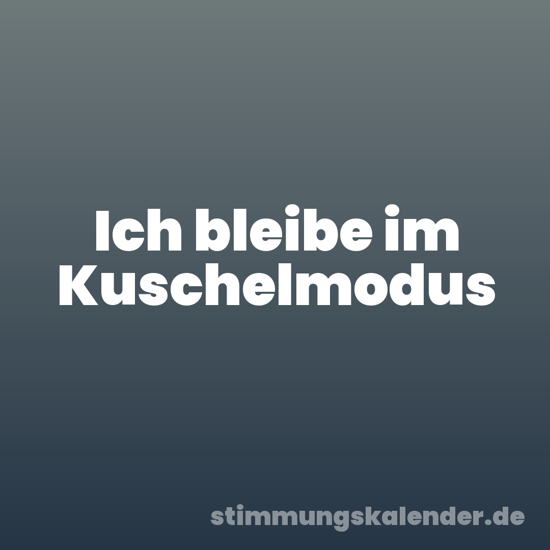 Ich bleibe im Kuschelmodus
