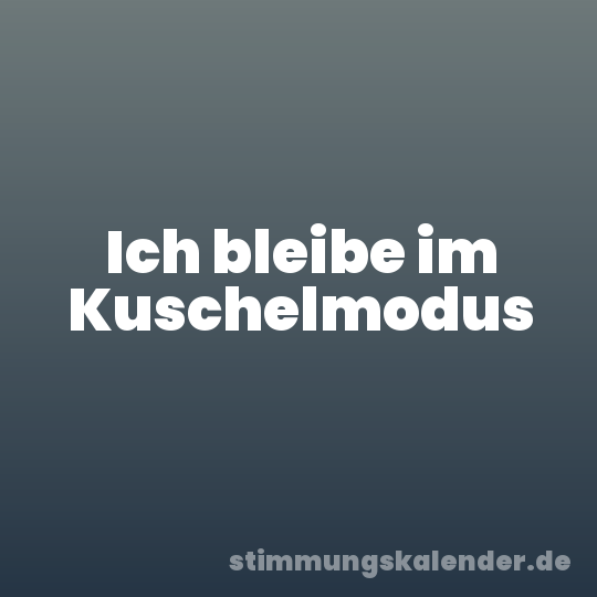 Ich bleibe im Kuschelmodus