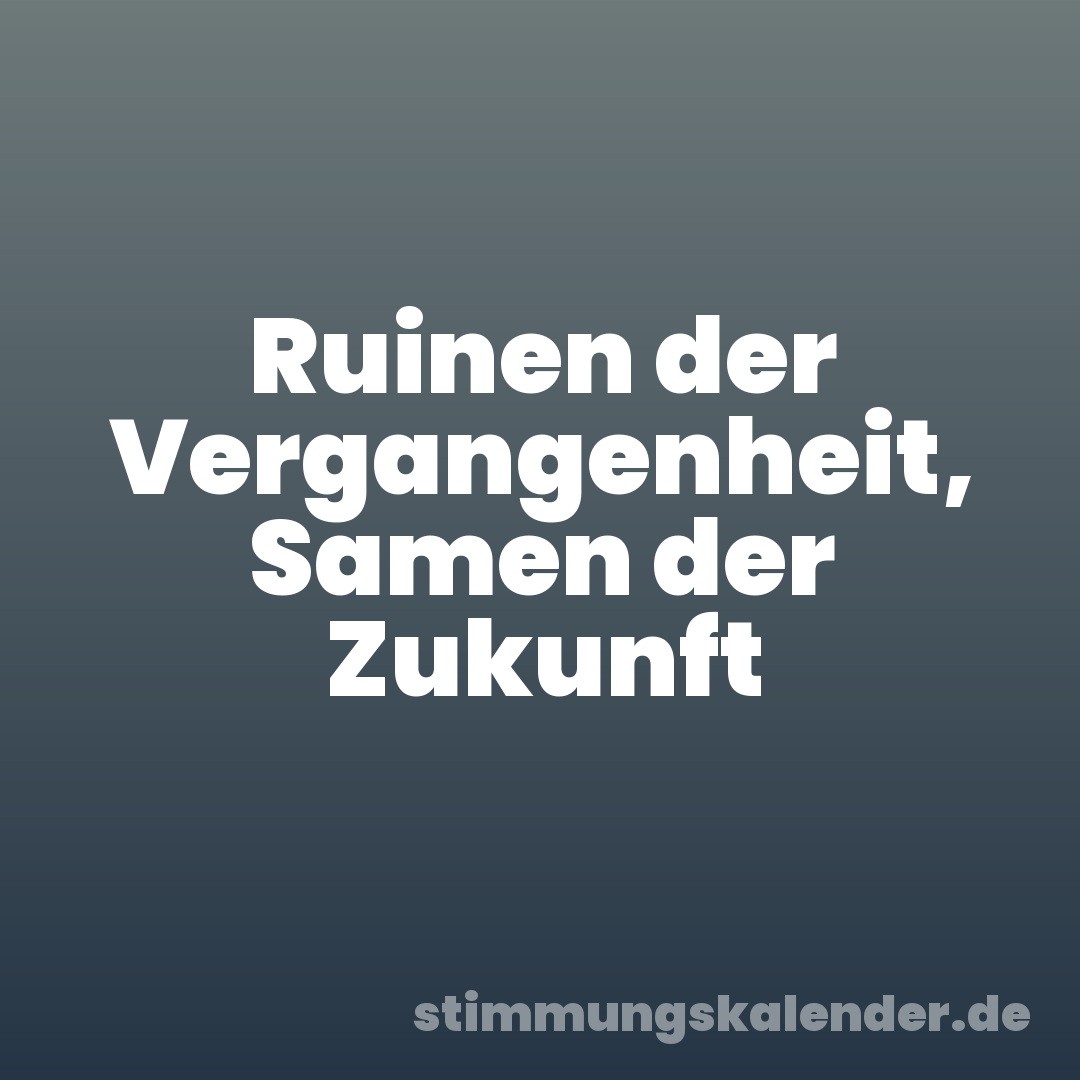 Ruinen der Vergangenheit, Samen der Zukunft