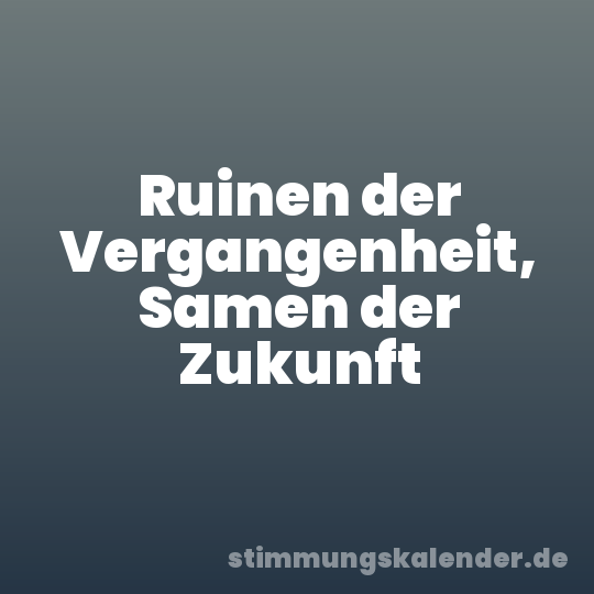 Ruinen der Vergangenheit, Samen der Zukunft