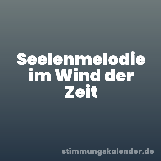 Seelenmelodie im Wind der Zeit