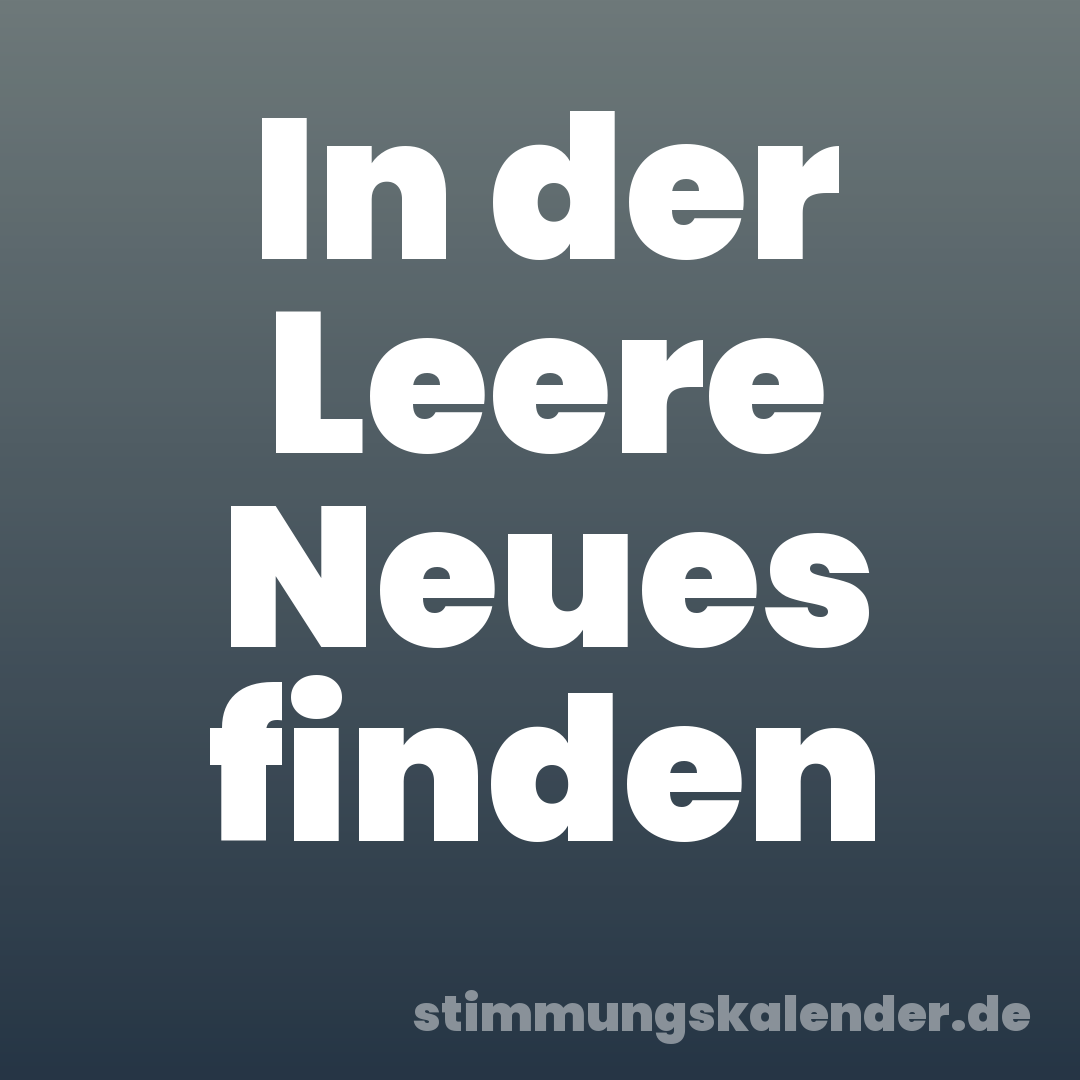 In der Leere Neues finden