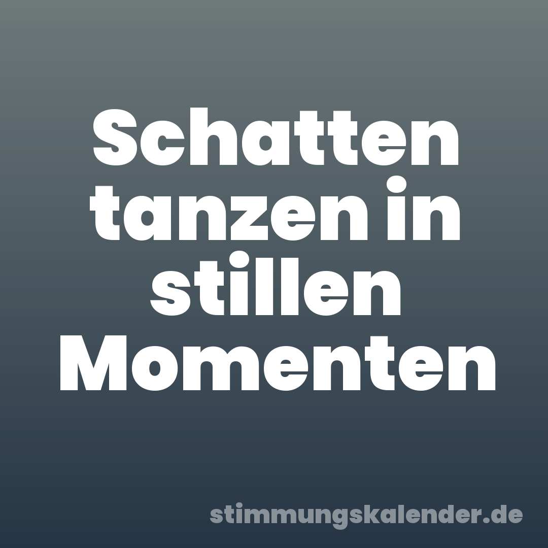 Schatten tanzen in stillen Momenten