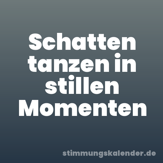 Schatten tanzen in stillen Momenten