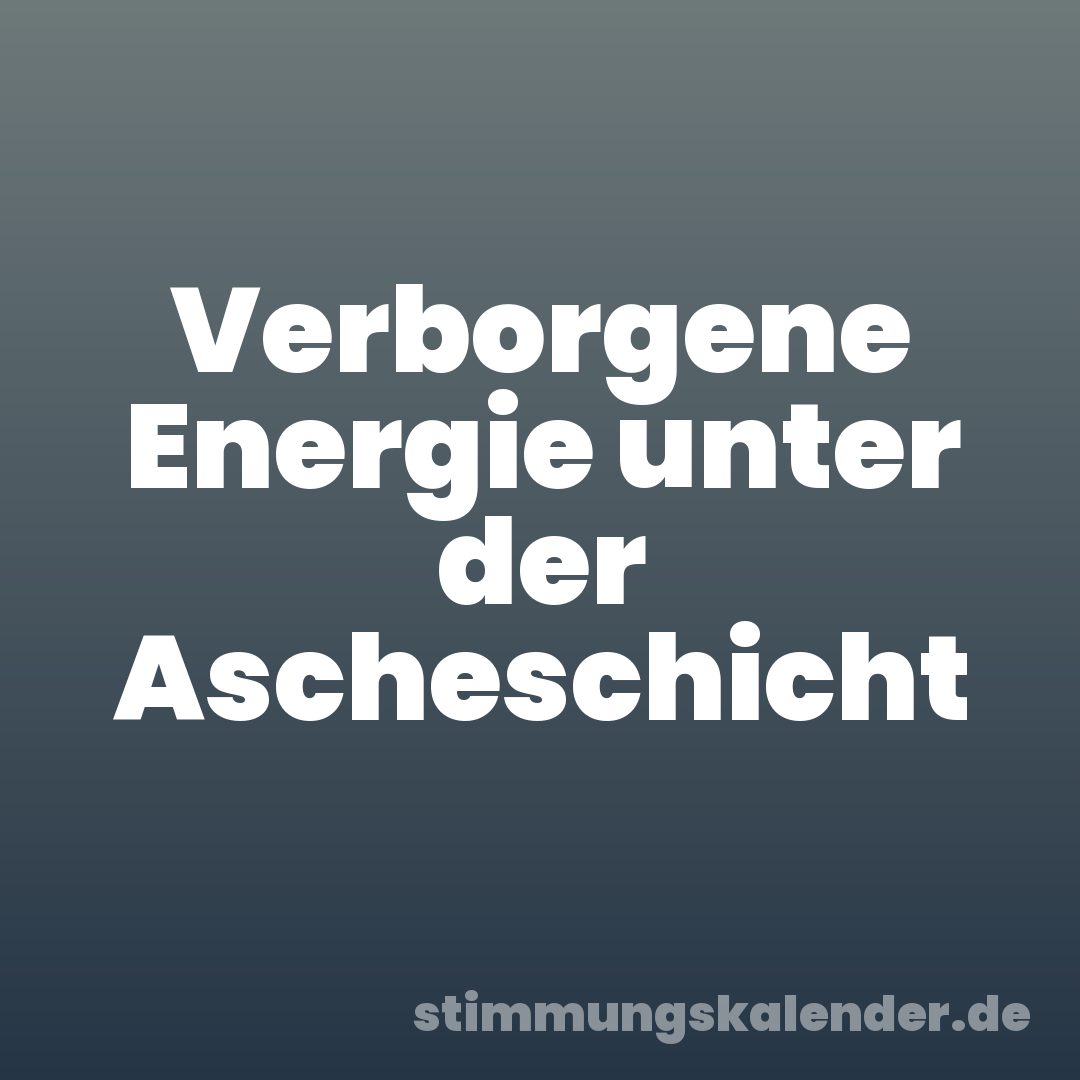 Verborgene Energie unter der Ascheschicht