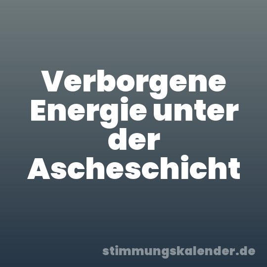 Verborgene Energie unter der Ascheschicht