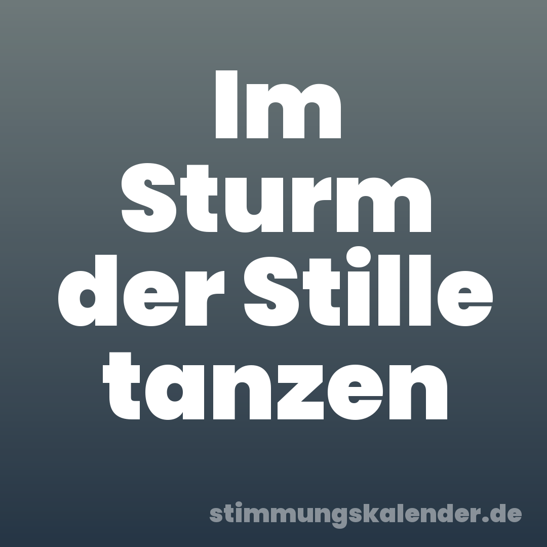 Im Sturm der Stille tanzen