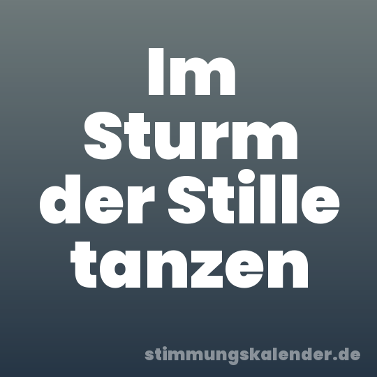 Im Sturm der Stille tanzen