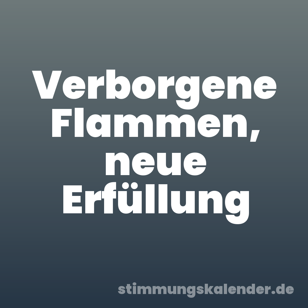 Verborgene Flammen, neue Erfüllung