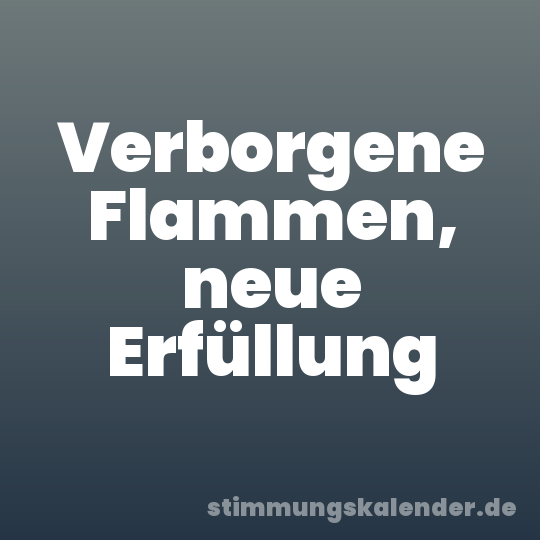 Verborgene Flammen, neue Erfüllung