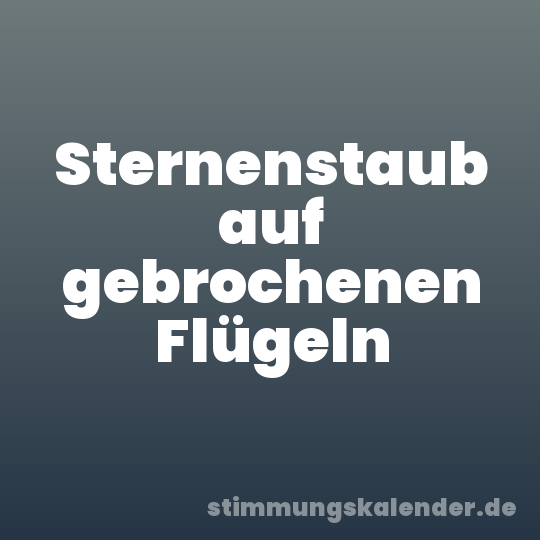 Sternenstaub auf gebrochenen Flügeln