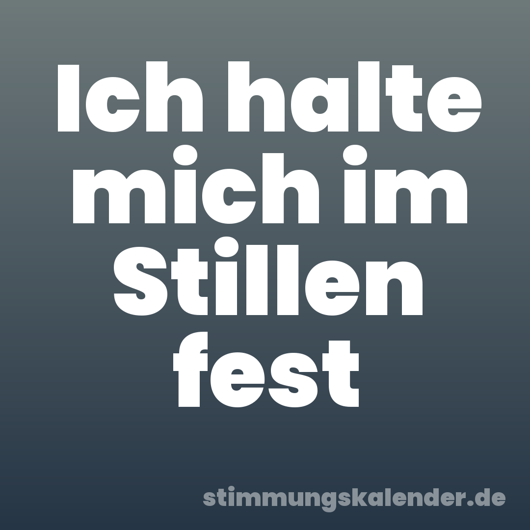 Ich halte mich im Stillen fest