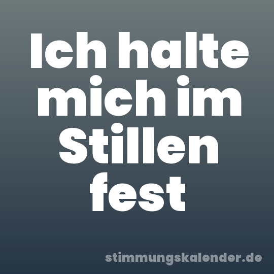 Ich halte mich im Stillen fest