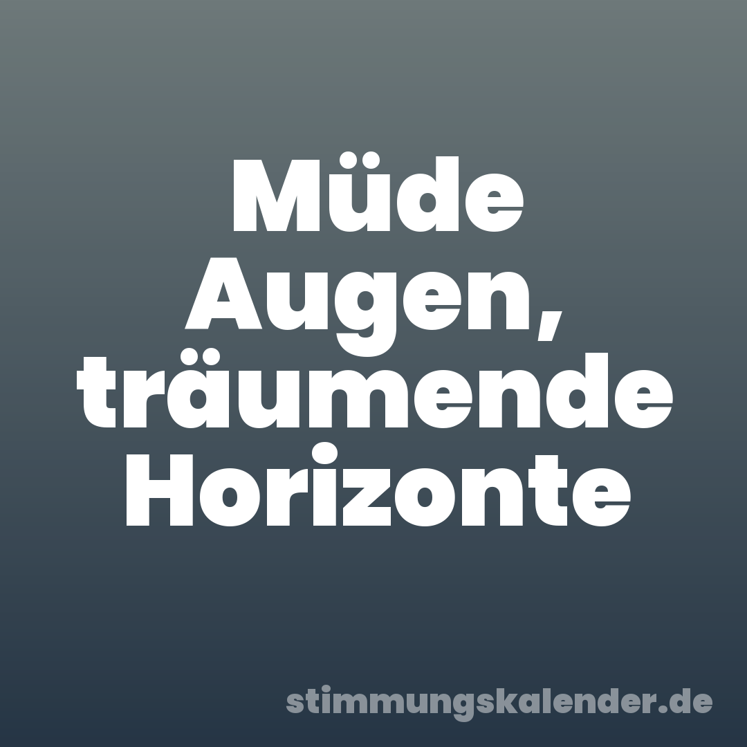 Müde Augen, träumende Horizonte
