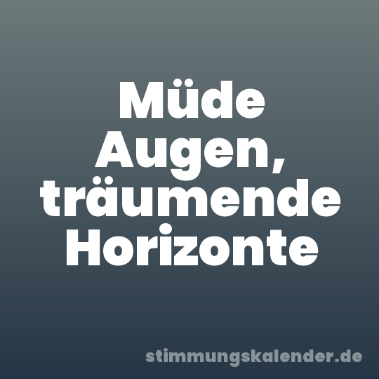Müde Augen, träumende Horizonte