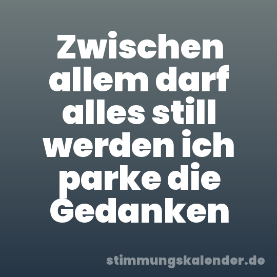 Zwischen allem darf alles still werden ich parke die Gedanken