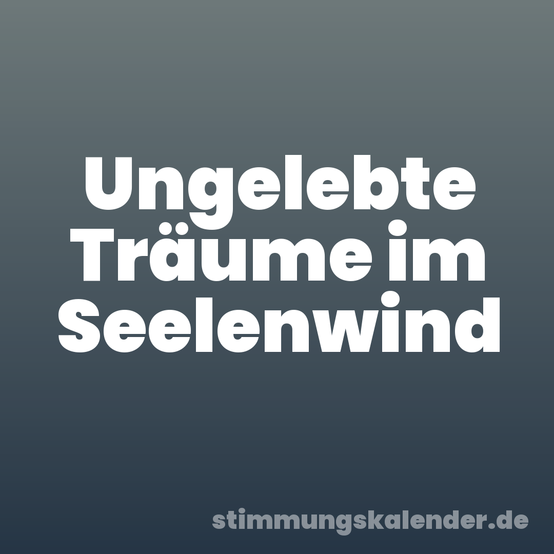 Ungelebte Träume im Seelenwind
