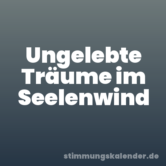 Ungelebte Träume im Seelenwind