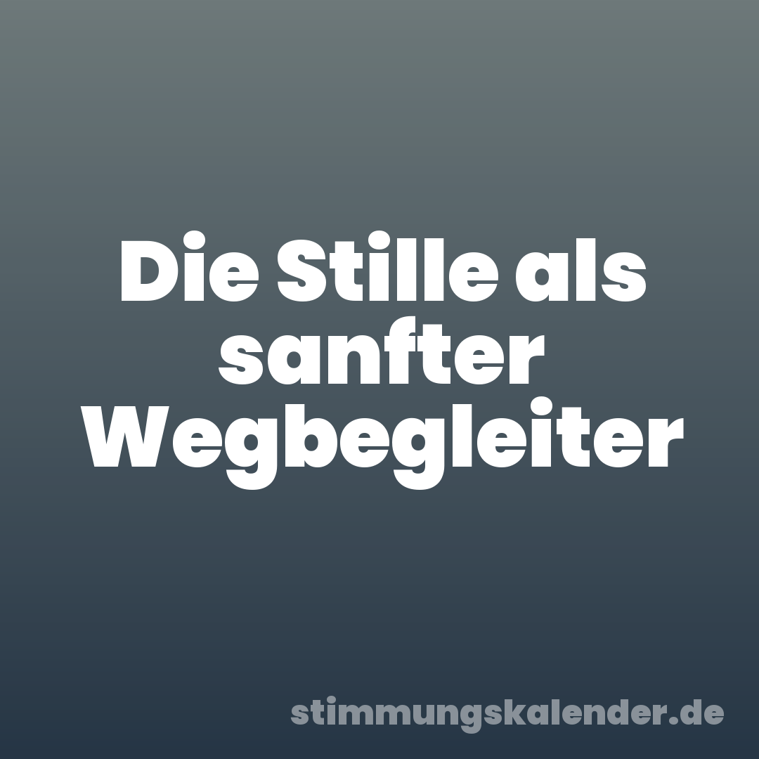 Die Stille als sanfter Wegbegleiter