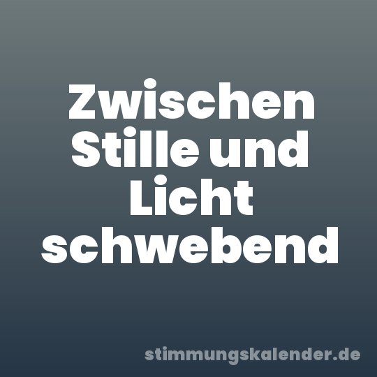 Zwischen Stille und Licht schwebend