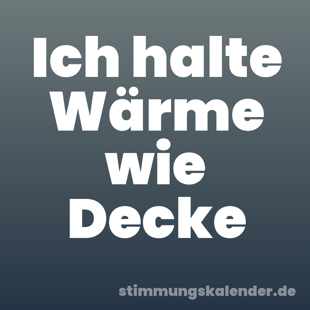 Ich halte Wärme wie Decke