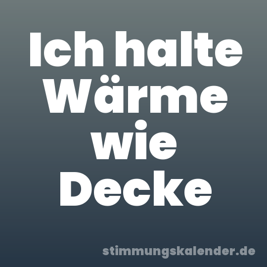Ich halte Wärme wie Decke