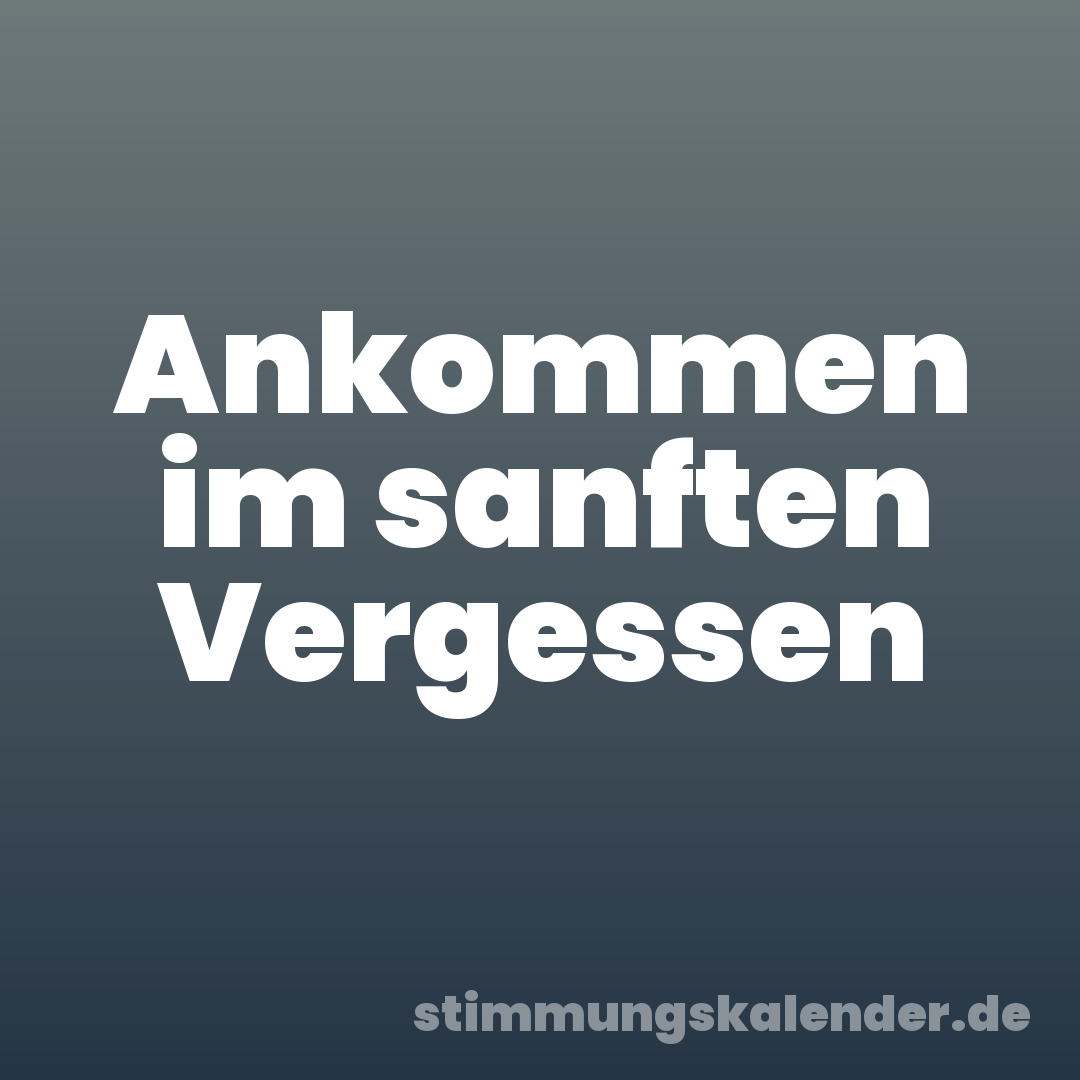 Ankommen im sanften Vergessen