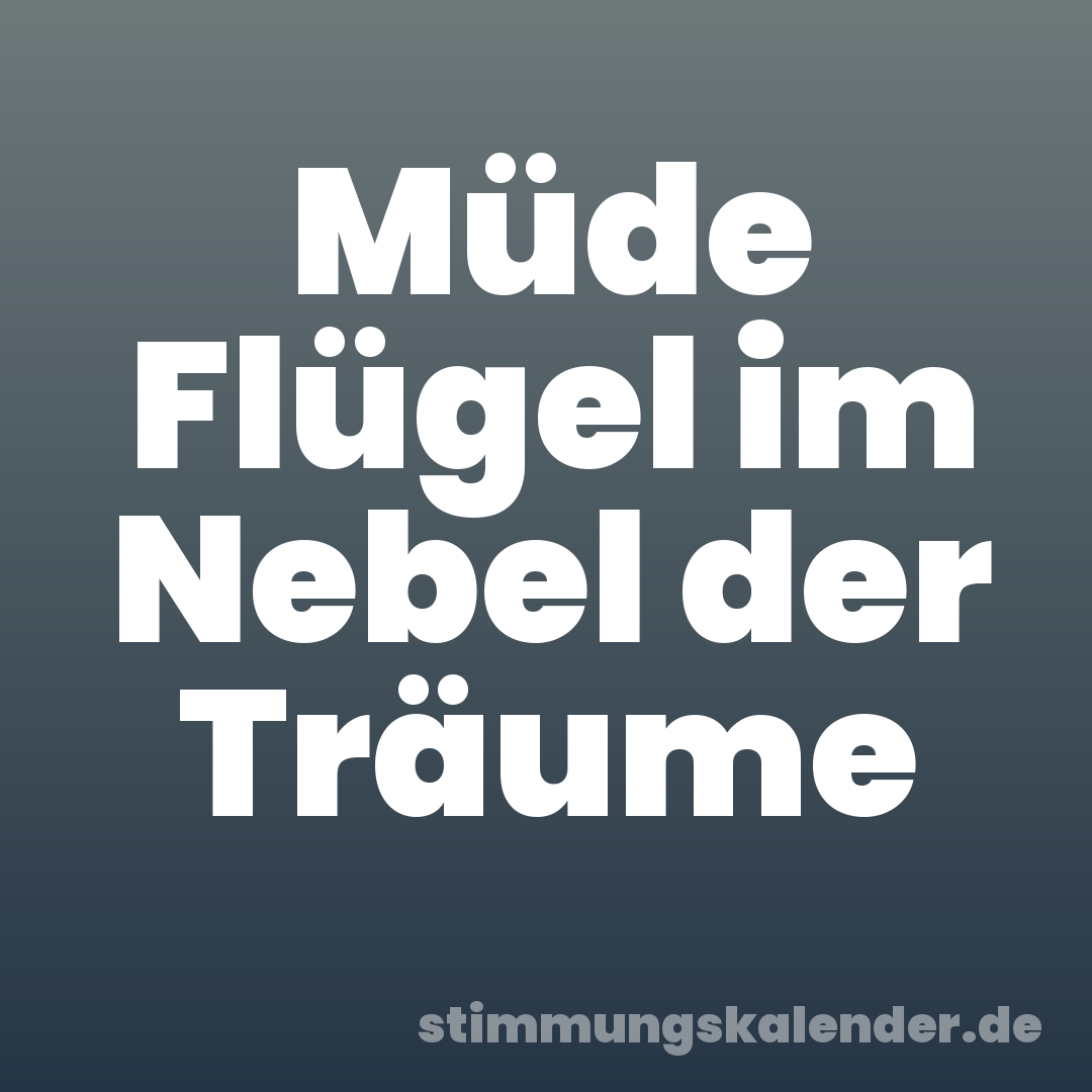 Müde Flügel im Nebel der Träume