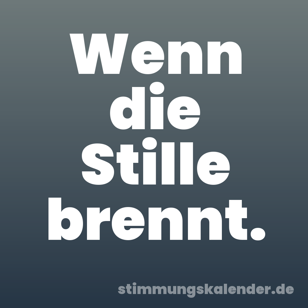 Wenn die Stille brennt.