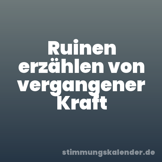 Ruinen erzählen von vergangener Kraft
