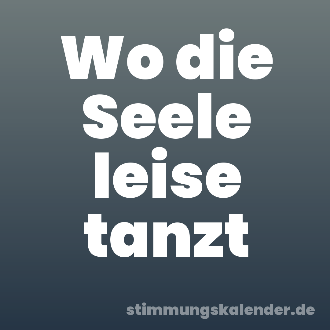 Wo die Seele leise tanzt