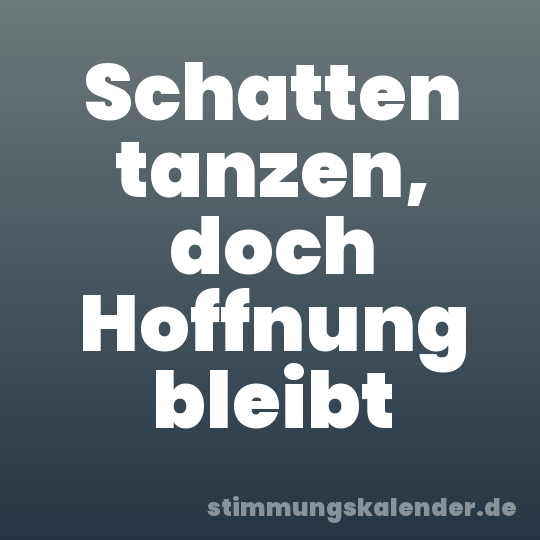 Schatten tanzen, doch Hoffnung bleibt