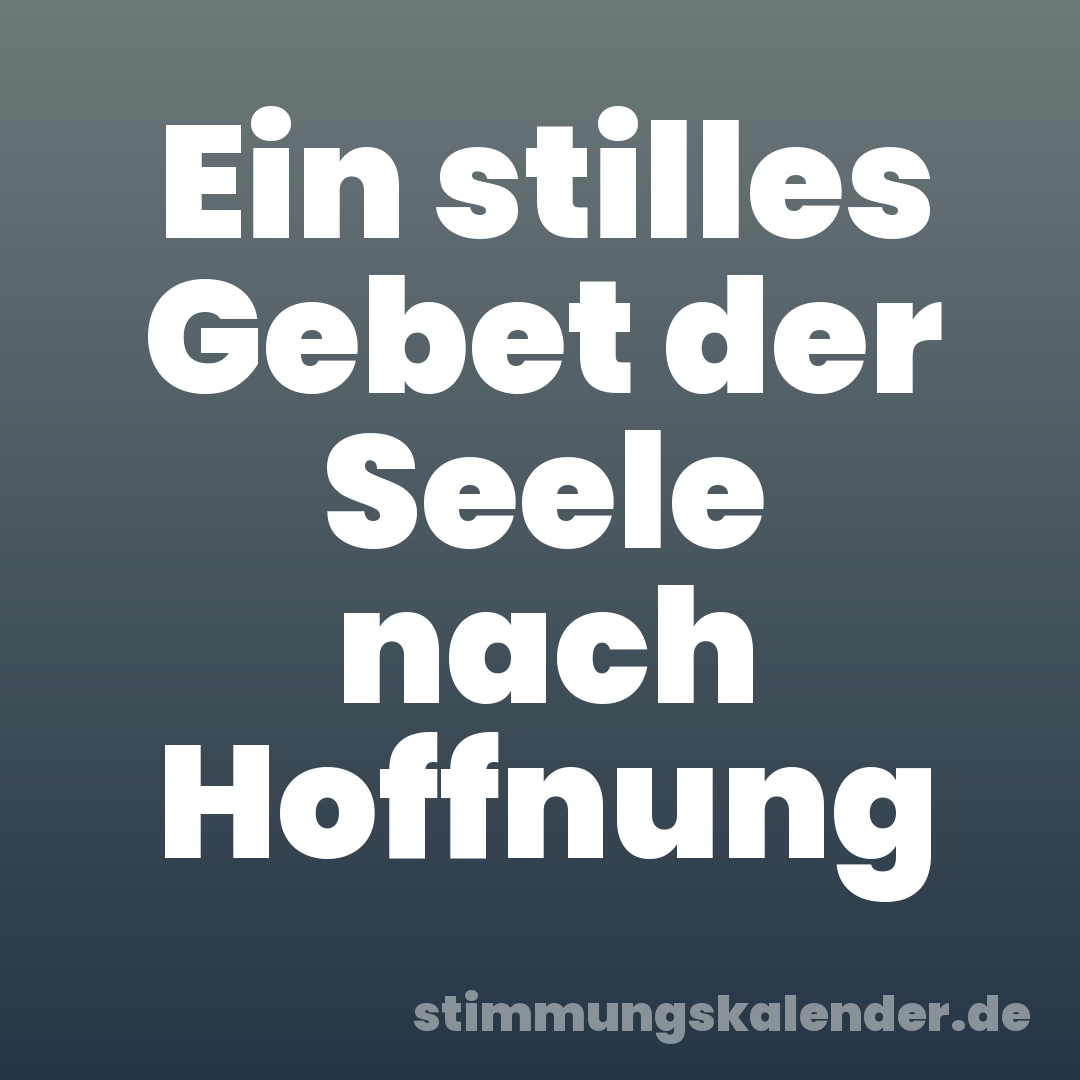 Ein stilles Gebet der Seele nach Hoffnung