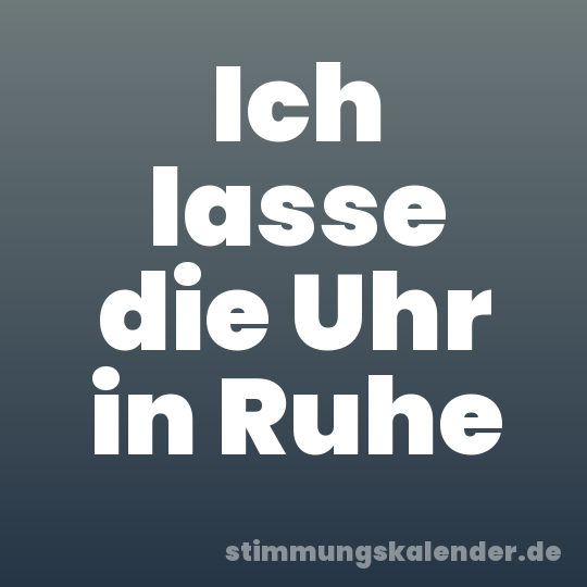 Ich lasse die Uhr in Ruhe