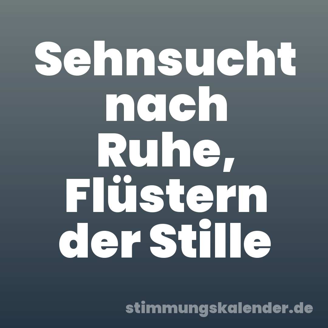 Sehnsucht nach Ruhe, Flüstern der Stille