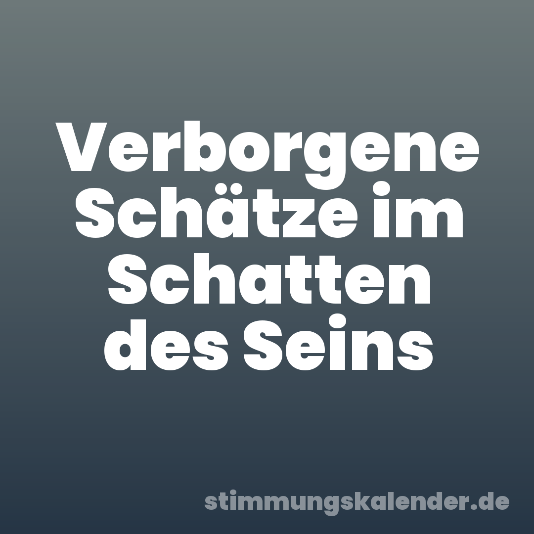Verborgene Schätze im Schatten des Seins