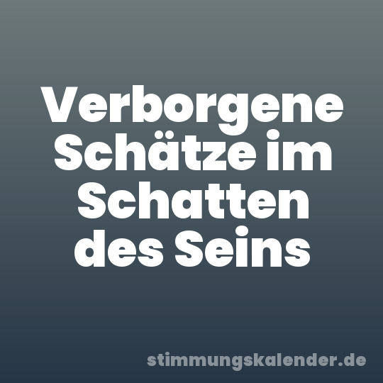 Verborgene Schätze im Schatten des Seins