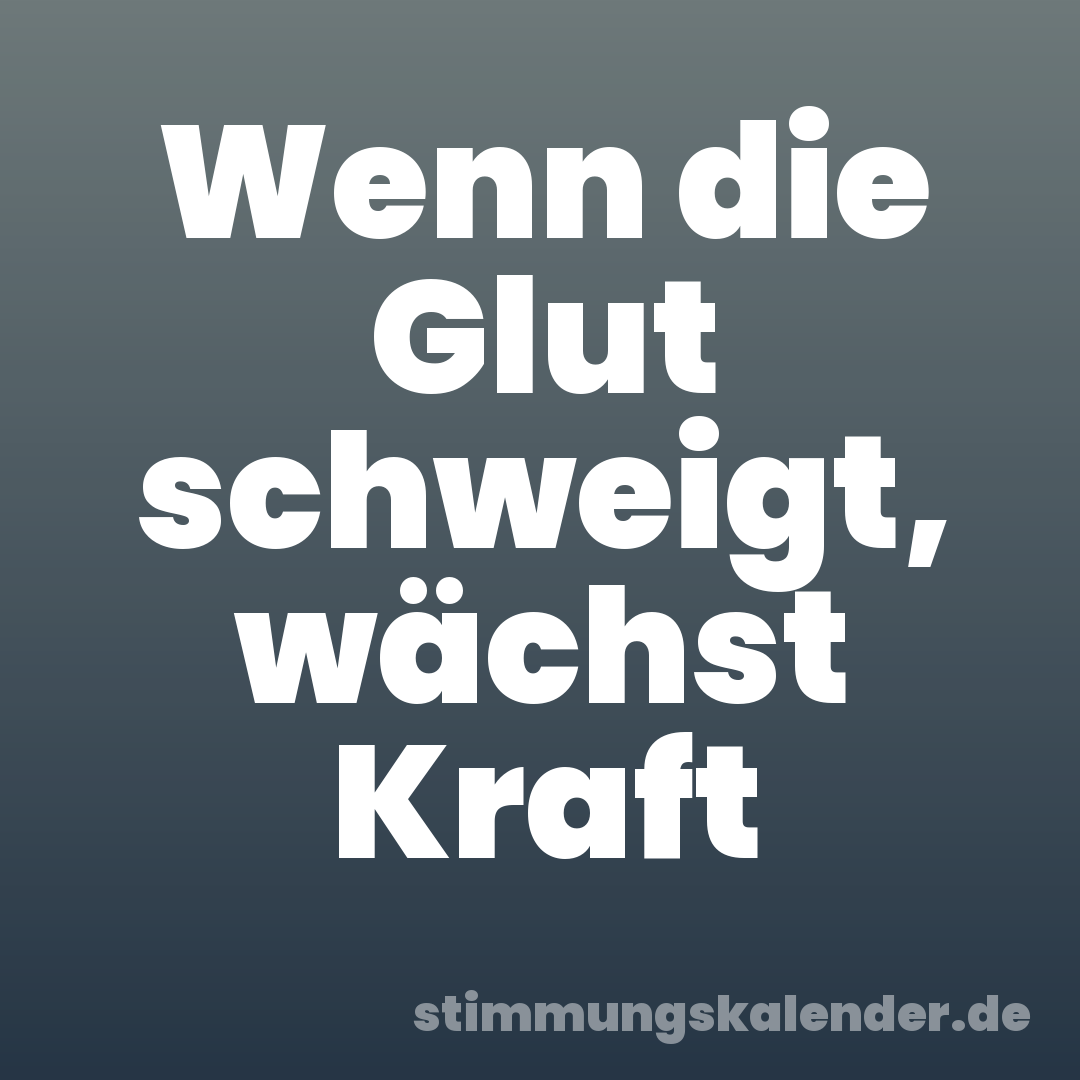 Wenn die Glut schweigt, wächst Kraft