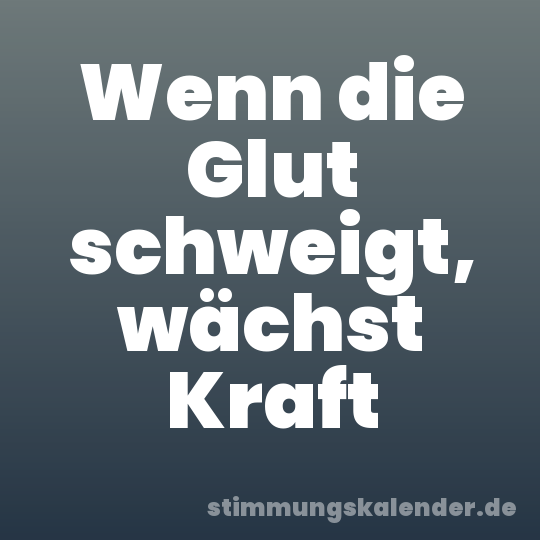 Wenn die Glut schweigt, wächst Kraft
