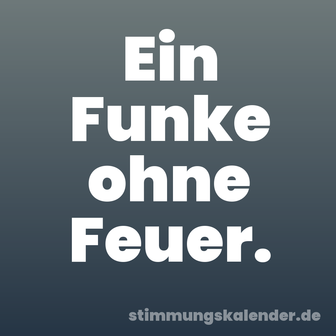 Ein Funke ohne Feuer.