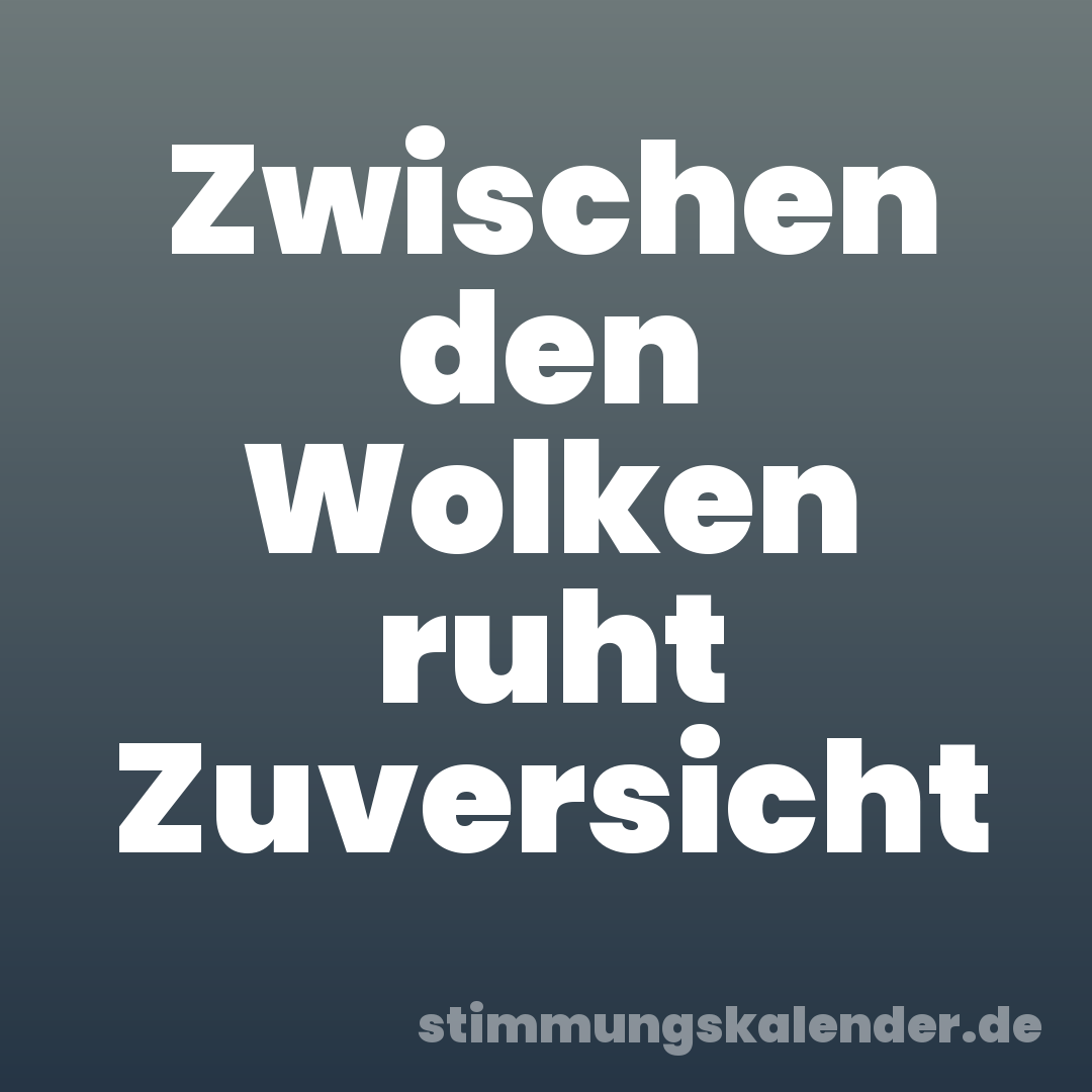 Zwischen den Wolken ruht Zuversicht