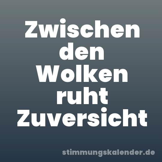 Zwischen den Wolken ruht Zuversicht