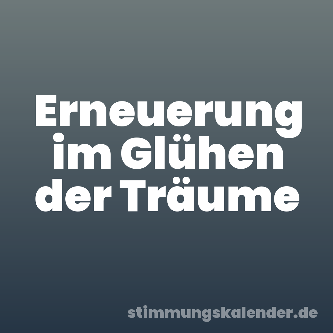 Erneuerung im Glühen der Träume