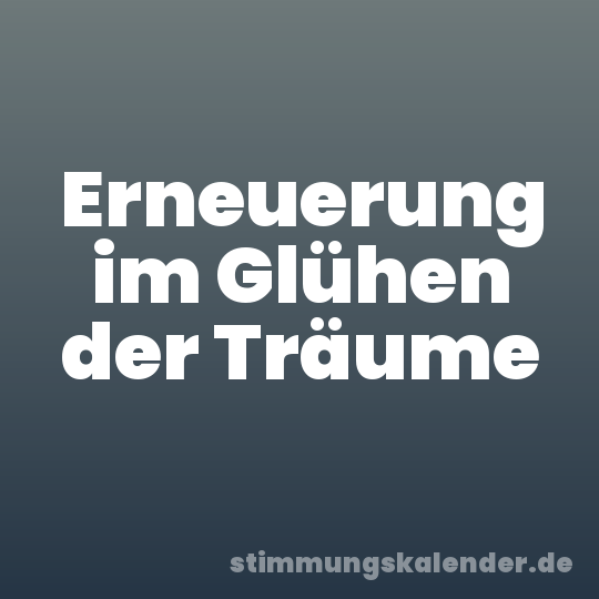 Erneuerung im Glühen der Träume