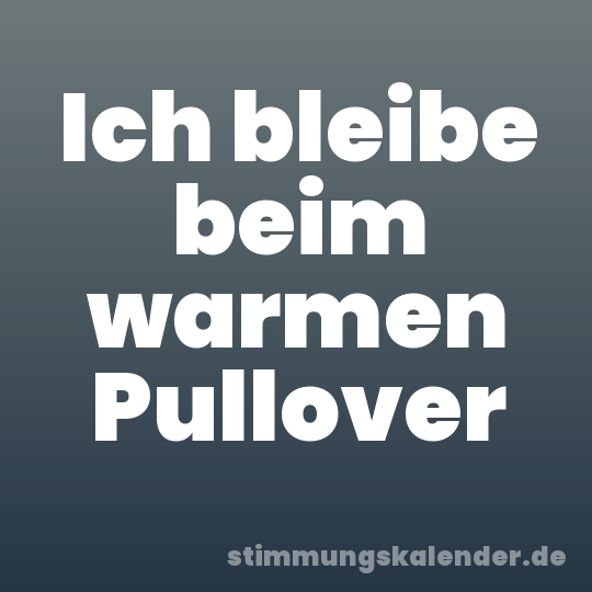 Ich bleibe beim warmen Pullover